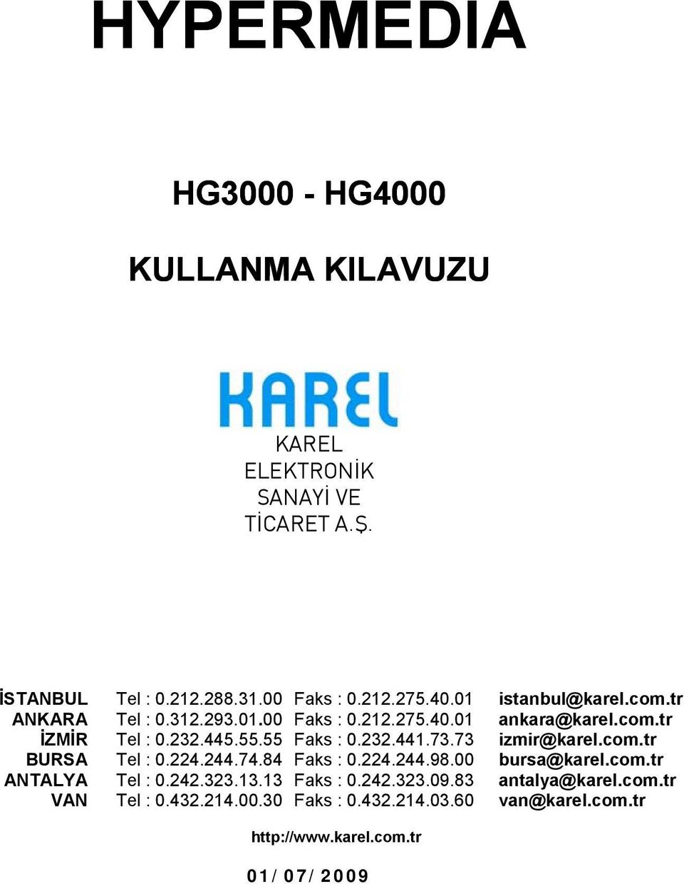 73 izmir@karel.com.tr BURSA Tel : 0.224.244.74.84 Faks : 0.224.244.98.00 bursa@karel.com.tr ANTALYA Tel : 0.242.323.13.13 Faks : 0.242.323.09.