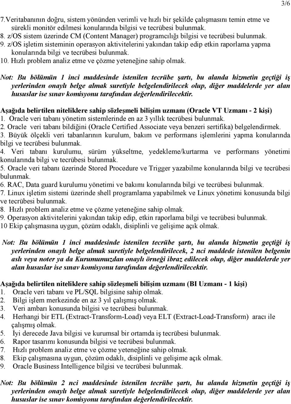 z/os işletim sisteminin operasyon aktivitelerini yakından takip edip etkin raporlama yapma konularında bilgi ve tecrübesi 10. Hızlı problem analiz etme ve çözme yeteneğine sahip olmak.