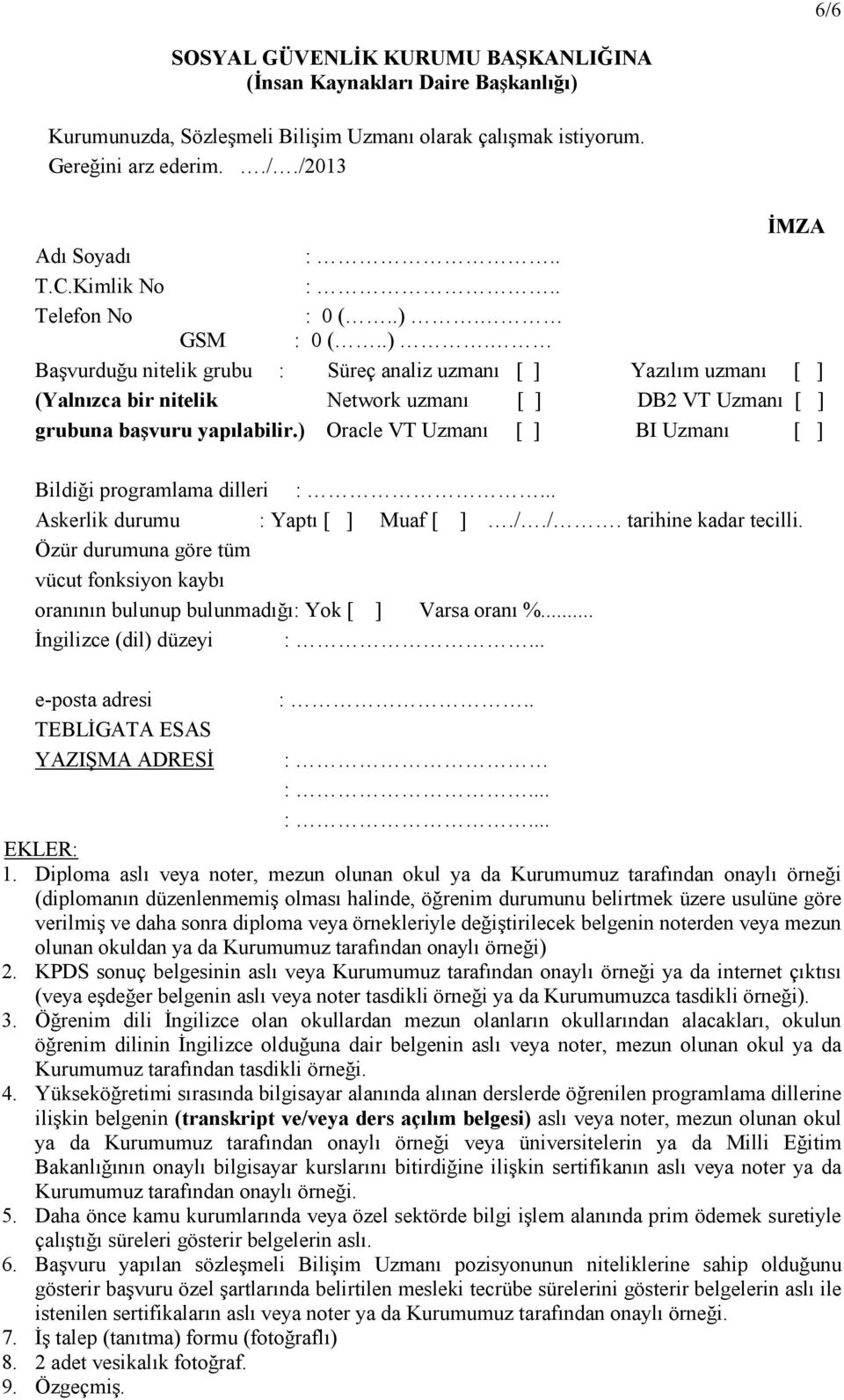 : 0 (..). İMZA Başvurduğu nitelik grubu : Süreç analiz uzmanı [ ] Yazılım uzmanı [ ] (Yalnızca bir nitelik Network uzmanı [ ] DB2 VT Uzmanı [ ] grubuna başvuru yapılabilir.