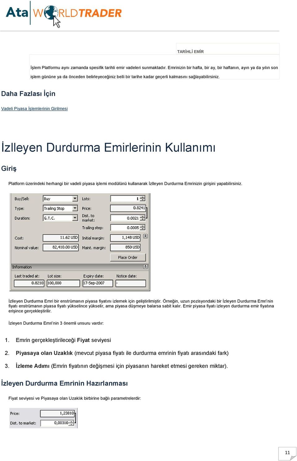 Daha Fazlası Đçin Vadeli Piyasa Đşlemlerinin Girilmesi Đzlleyen Durdurma Emirlerinin Kullanımı Giriş Platform üzerindeki herhangi bir vadeli piyasa işlemi modülünü kullanarak Đzlleyen Durdurma