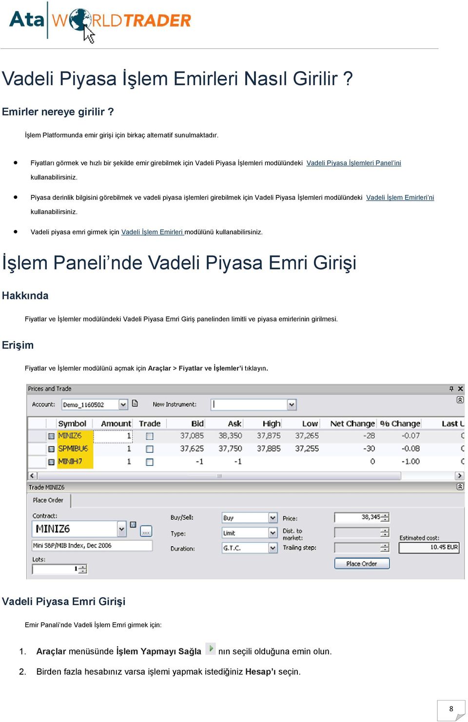 Piyasa derinlik bilgisini görebilmek ve vadeli piyasa işlemleri girebilmek için Vadeli Piyasa Đşlemleri modülündeki Vadeli Đşlem Emirleri ni kullanabilirsiniz.