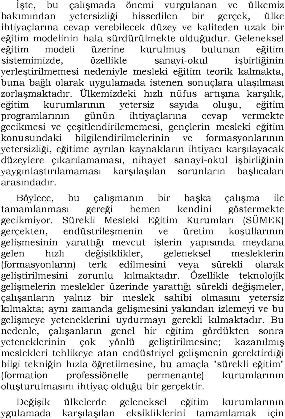 Geleneksel eğitim modeli üzerine kurulmuş bulunan eğitim sistemimizde, özellikle sanayi-okul işbirliğinin yerleştirilmemesi nedeniyle mesleki eğitim teorik kalmakta, buna bağlı olarak uygulamada