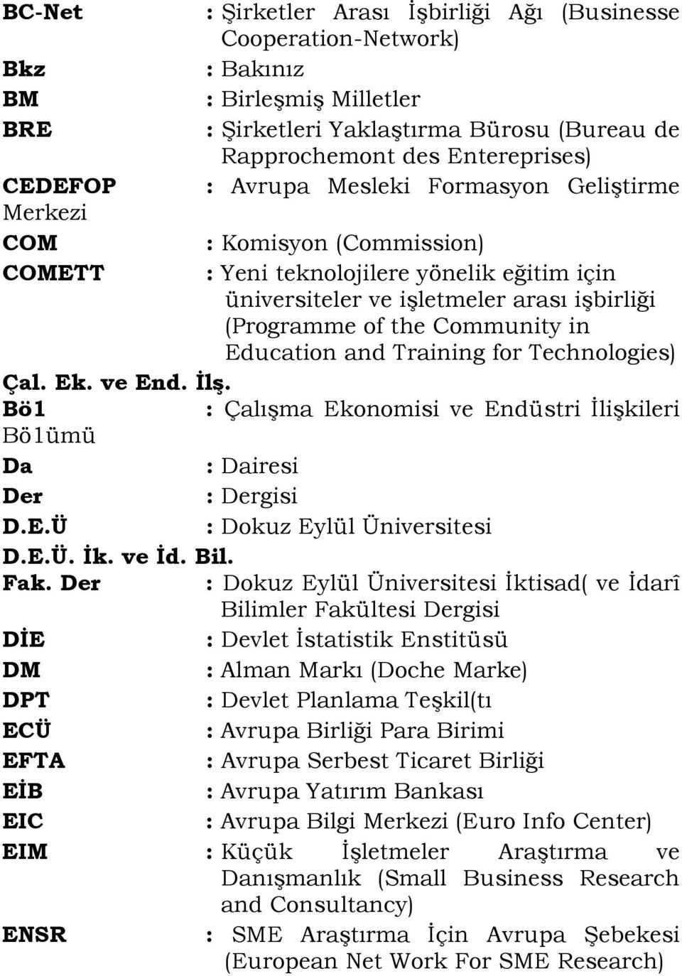 Education and Training for Technologies) Çal. Ek. ve End. Đlş. Bö1 : Çalışma Ekonomisi ve Endüstri Đlişkileri Bö1ümü Da : Dairesi Der : Dergisi D.E.Ü : Dokuz Eylül Üniversitesi D.E.Ü. Đk. ve Đd. Bil.