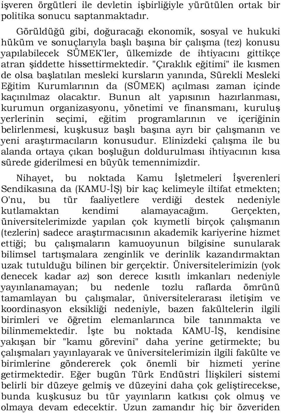 hissettirmektedir. "Çıraklık eğitimi" ile kısmen de olsa başlatılan mesleki kursların yanında, Sürekli Mesleki Eğitim Kurumlarının da (SÜMEK) açılması zaman içinde kaçınılmaz olacaktır.