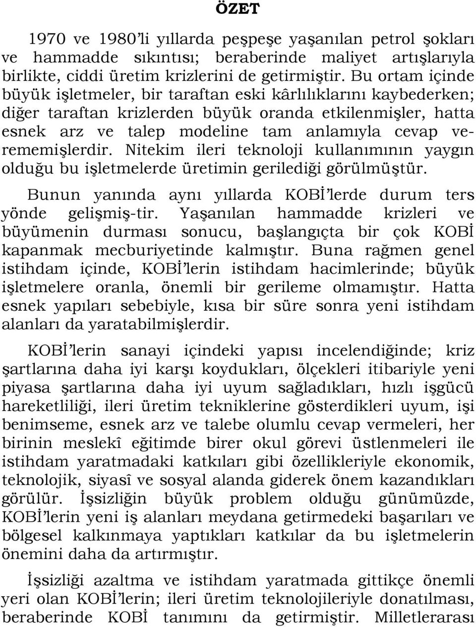 verememişlerdir. Nitekim ileri teknoloji kullanımının yaygın olduğu bu işletmelerde üretimin gerilediği görülmüştür. Bunun yanında aynı yıllarda KOBĐ lerde durum ters yönde gelişmiş-tir.