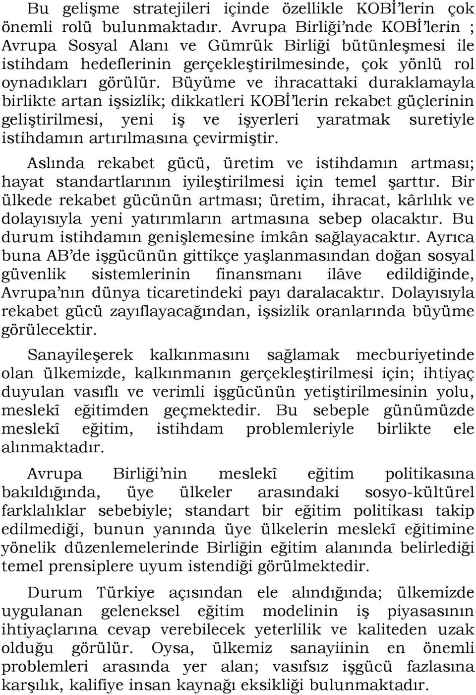 Büyüme ve ihracattaki duraklamayla birlikte artan işsizlik; dikkatleri KOBĐ lerin rekabet güçlerinin geliştirilmesi, yeni iş ve işyerleri yaratmak suretiyle istihdamın artırılmasına çevirmiştir.