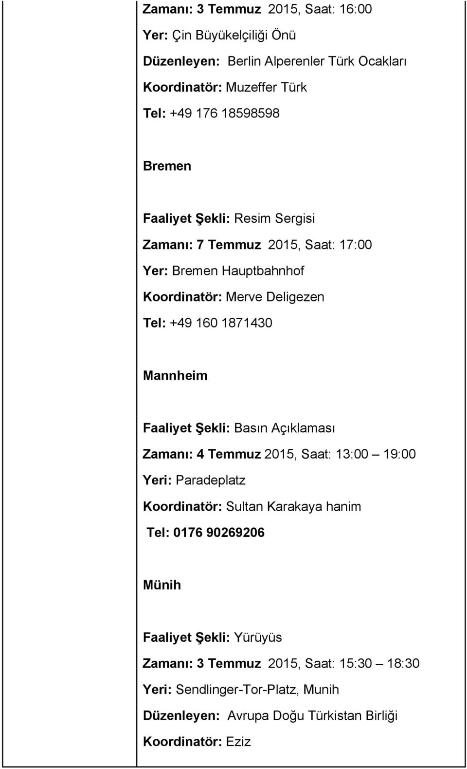 Faaliyet Şekli: Basın Açıklaması Zamanı: 4 Temmuz 2015, Saat: 13:00 19:00 Yeri: Paradeplatz Koordinatör: Sultan Karakaya hanim Tel: 0176 90269206 Münih