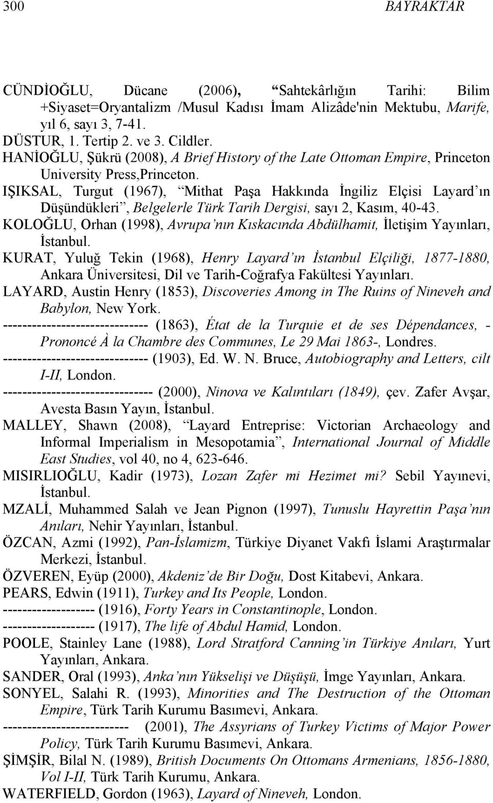 IŞIKSAL, Turgut (1967), Mithat Paşa Hakkında İngiliz Elçisi Layard ın Düşündükleri, Belgelerle Türk Tarih Dergisi, sayı 2, Kasım, 40-43.