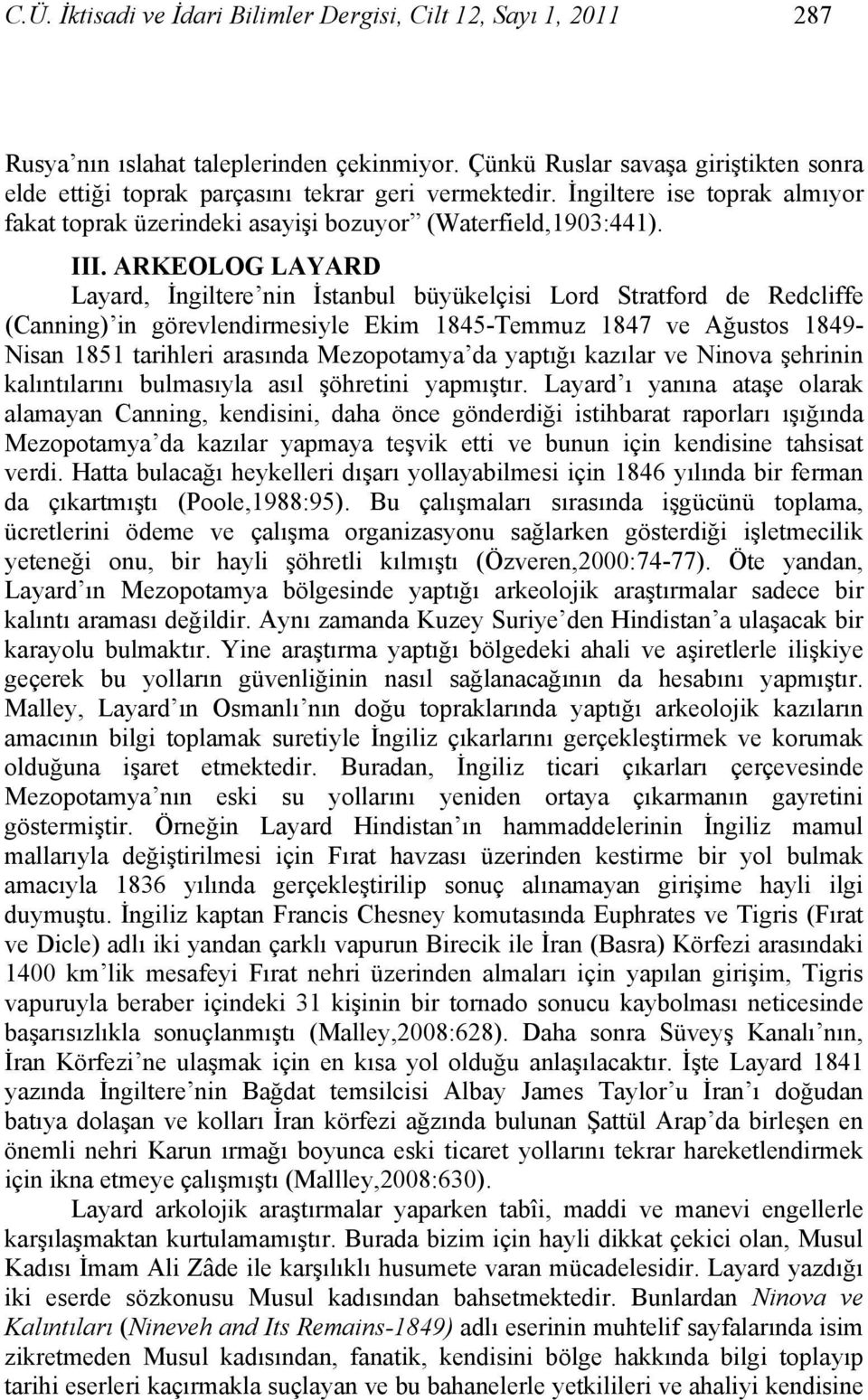 ARKEOLOG LAYARD Layard, İngiltere nin İstanbul büyükelçisi Lord Stratford de Redcliffe (Canning) in görevlendirmesiyle Ekim 1845-Temmuz 1847 ve Ağustos 1849- Nisan 1851 tarihleri arasında Mezopotamya