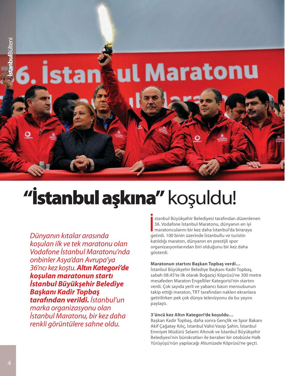 İstanbul un marka organizasyonu olan İstanbul Maratonu, bir kez daha renkli görüntülere sahne oldu. İstanbul Büyükşehir Belediyesi tarafından düzenlenen 36.