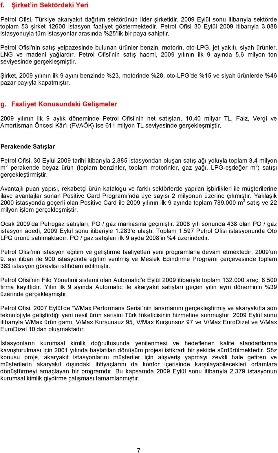 Petrol Ofisi nin satış yelpazesinde bulunan ürünler benzin, motorin, oto-lpg, jet yakıtı, siyah ürünler, LNG ve madeni yağlardır.