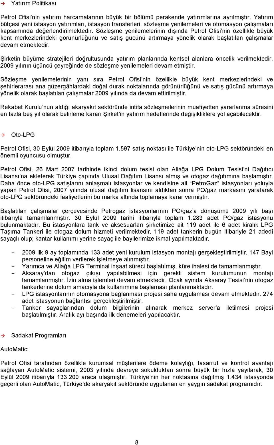 Sözleşme yenilemelerinin dışında Petrol Ofisi nin özellikle büyük kent merkezlerindeki görünürlüğünü ve satış gücünü artırmaya yönelik olarak başlatılan çalışmalar devam etmektedir.