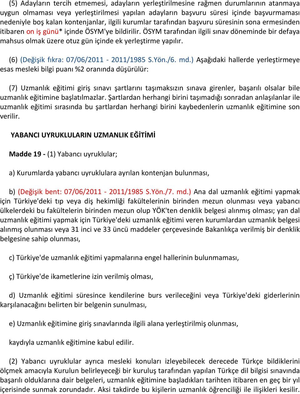 ÖSYM tarafından ilgili sınav döneminde bir defaya mahsus olmak üzere otuz gün içinde ek yerleştirme yapılır. (6) (Değişik fıkra: 07/06/2011-2011/1985 S.Yön./6. md.