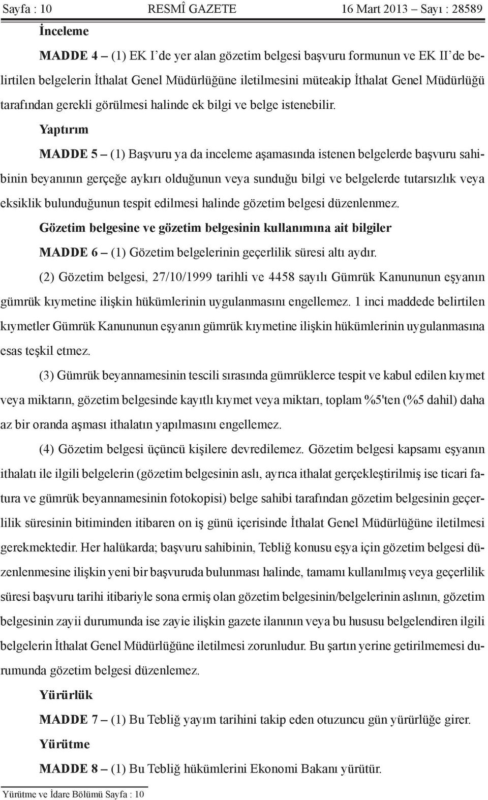 Yaptırım MADDE 5 (1) Başvuru ya da inceleme aşamasında istenen belgelerde başvuru sahibinin beyanının gerçeğe aykırı olduğunun veya sunduğu bilgi ve belgelerde tutarsızlık veya eksiklik bulunduğunun