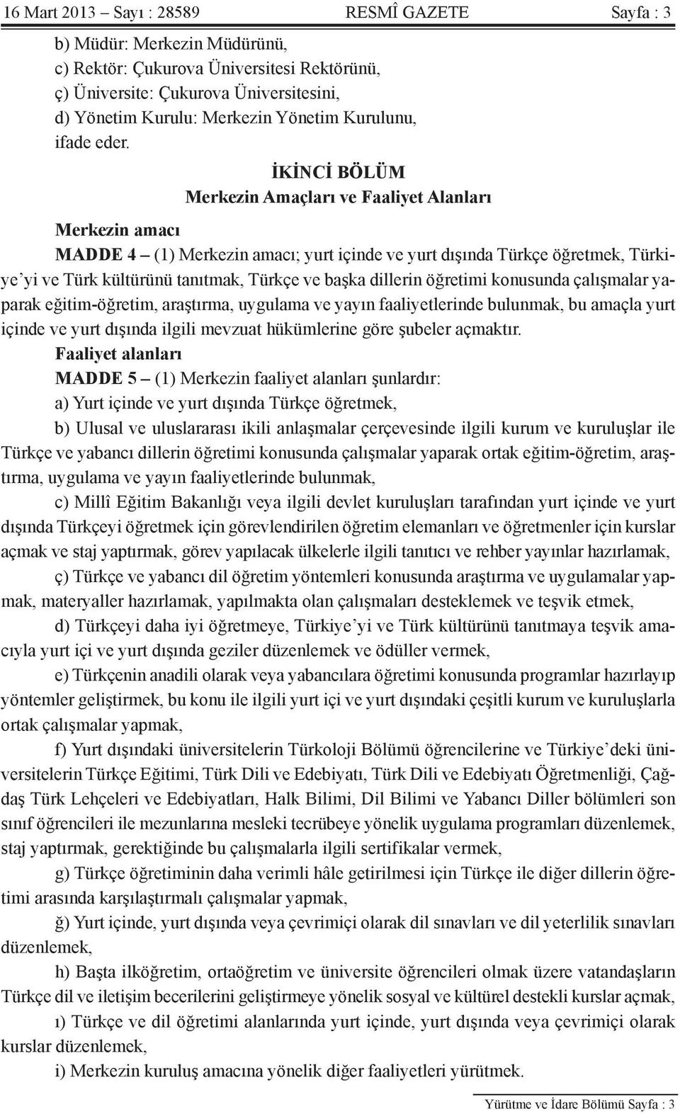 İKİNCİ BÖLÜM Merkezin Amaçları ve Faaliyet Alanları Merkezin amacı MADDE 4 (1) Merkezin amacı; yurt içinde ve yurt dışında Türkçe öğretmek, Türkiye yi ve Türk kültürünü tanıtmak, Türkçe ve başka