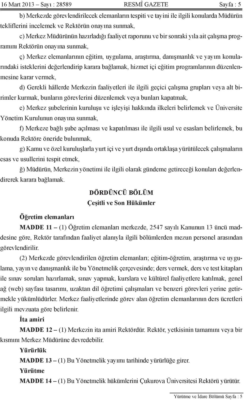 isteklerini değerlendirip karara bağlamak, hizmet içi eğitim programlarının düzenlenmesine karar vermek, d) Gerekli hâllerde Merkezin faaliyetleri ile ilgili geçici çalışma grupları veya alt birimler