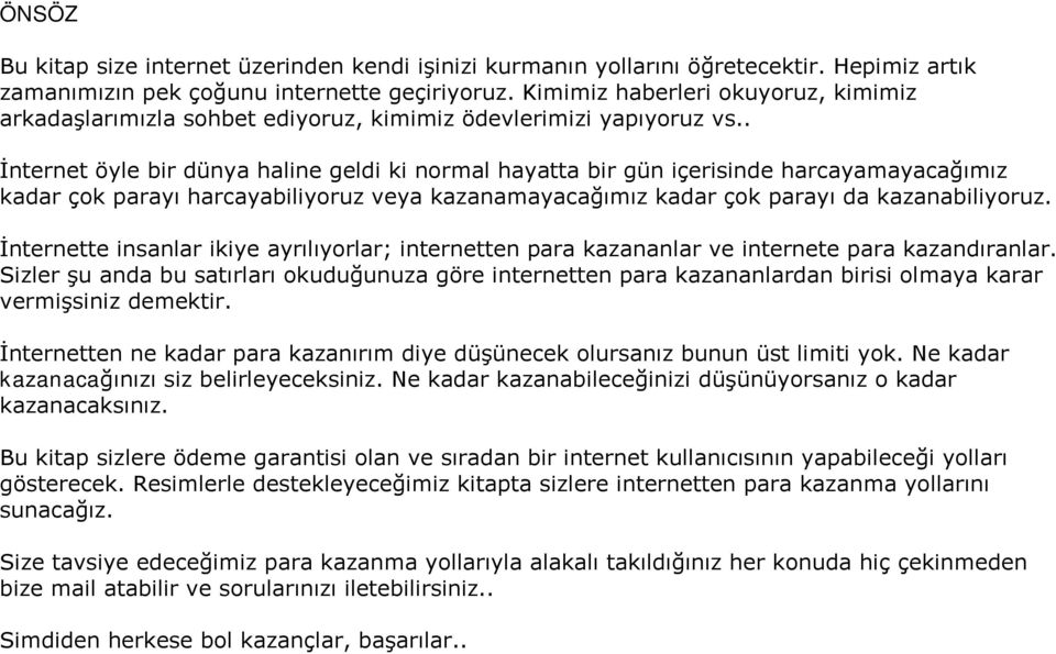 . İnternet öyle bir dünya haline geldi ki normal hayatta bir gün içerisinde harcayamayacağımız kadar çok parayı harcayabiliyoruz veya kazanamayacağımız kadar çok parayı da kazanabiliyoruz.