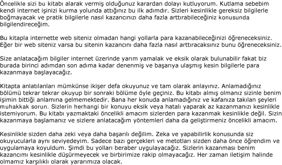 Bu kitapla internette web siteniz olmadan hangi yollarla para kazanabileceğinizi öğreneceksiniz. Eğer bir web siteniz varsa bu sitenin kazancını daha fazla nasıl arttıracaksınız bunu öğreneceksiniz.