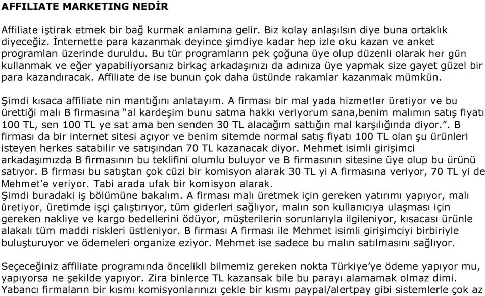 Bu tür programların pek çoğuna üye olup düzenli olarak her gün kullanmak ve eğer yapabiliyorsanız birkaç arkadaşınızı da adınıza üye yapmak size gayet güzel bir para kazandıracak.