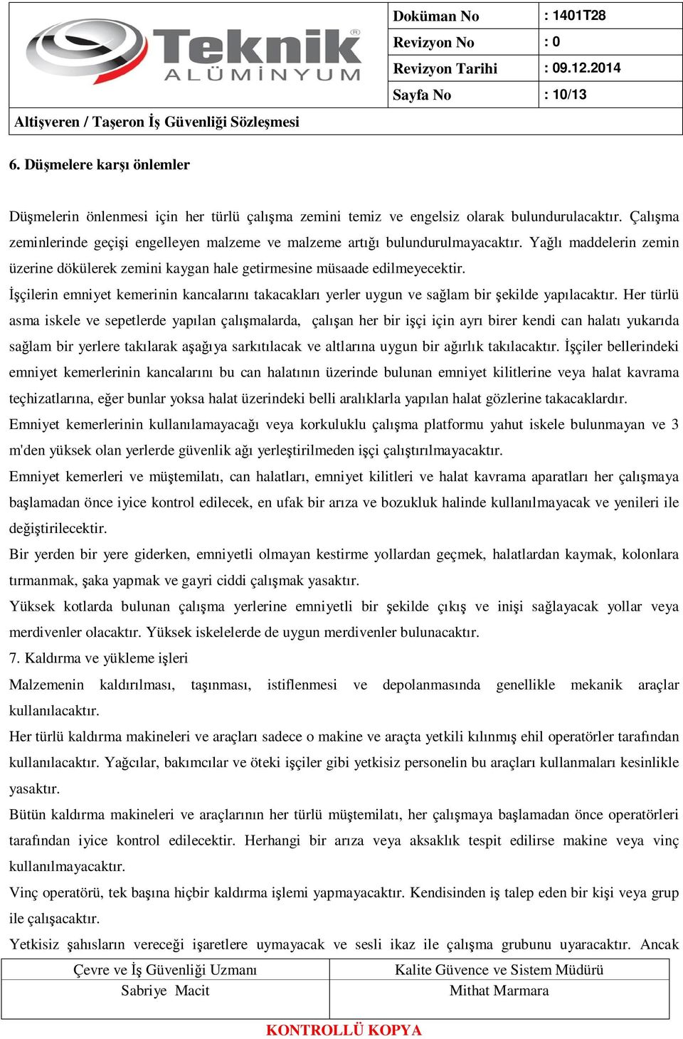 Đşçilerin emniyet kemerinin kancalarını takacakları yerler uygun ve sağlam bir şekilde yapılacaktır.