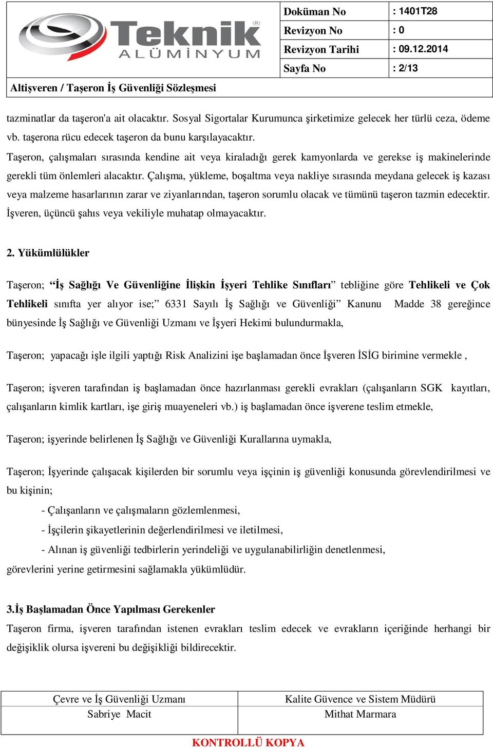 Çalışma, yükleme, boşaltma veya nakliye sırasında meydana gelecek iş kazası veya malzeme hasarlarının zarar ve ziyanlarından, taşeron sorumlu olacak ve tümünü taşeron tazmin edecektir.