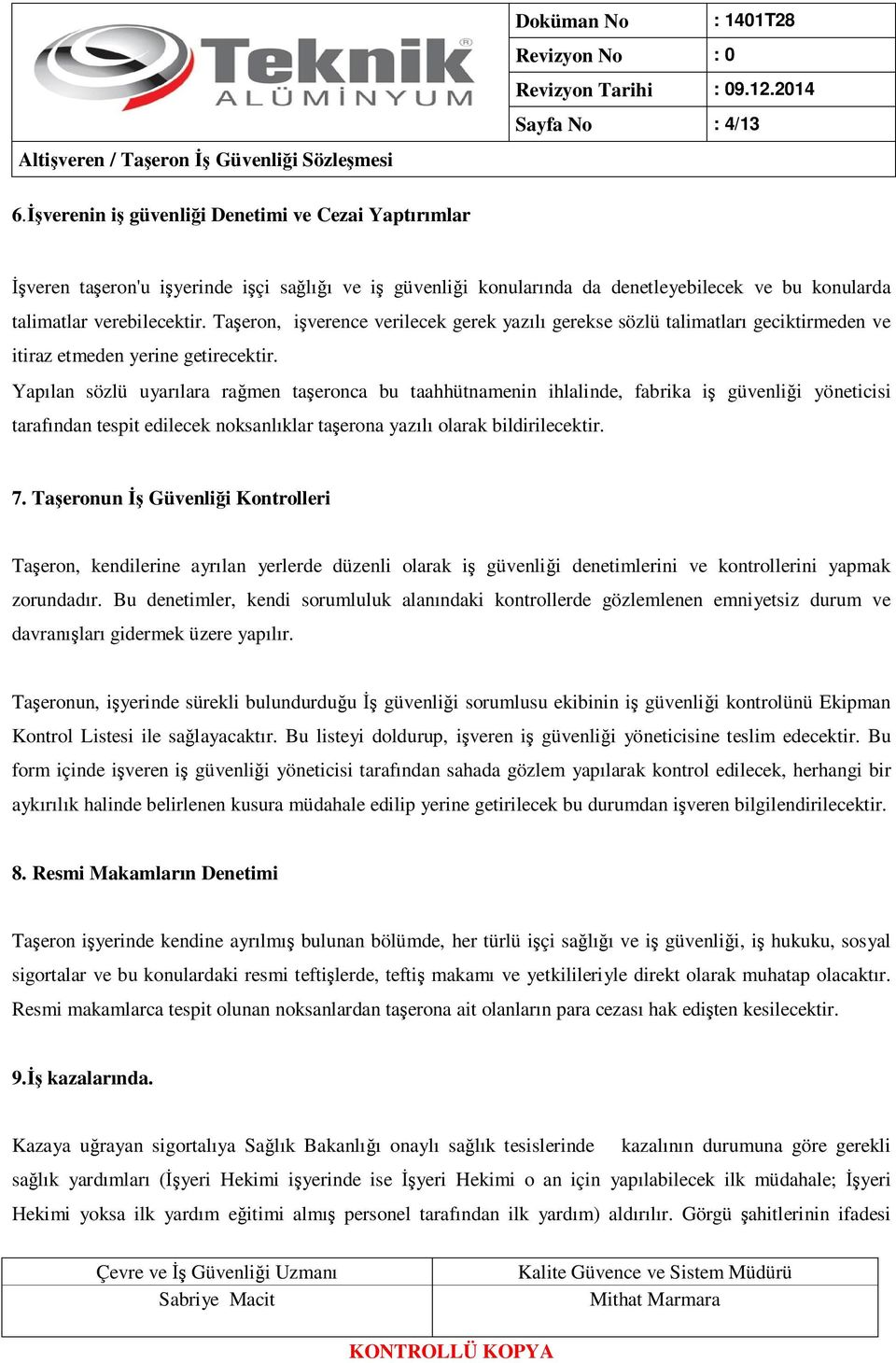 Taşeron, işverence verilecek gerek yazılı gerekse sözlü talimatları geciktirmeden ve itiraz etmeden yerine getirecektir.