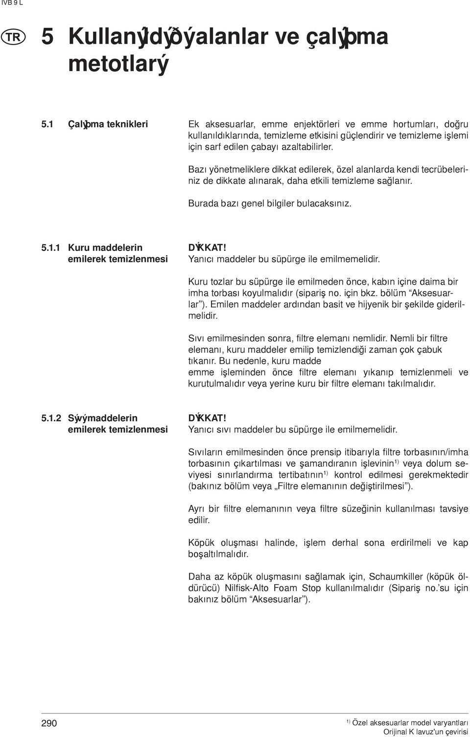 azý yönetmeliklere dikkat edilerek, özel alanlarda kendi tecrübeleriniz de dikkate alýnarak, daha etkili temizleme saðlanýr. urada bazý genel bilgiler bulacaksýnýz. 5.1.