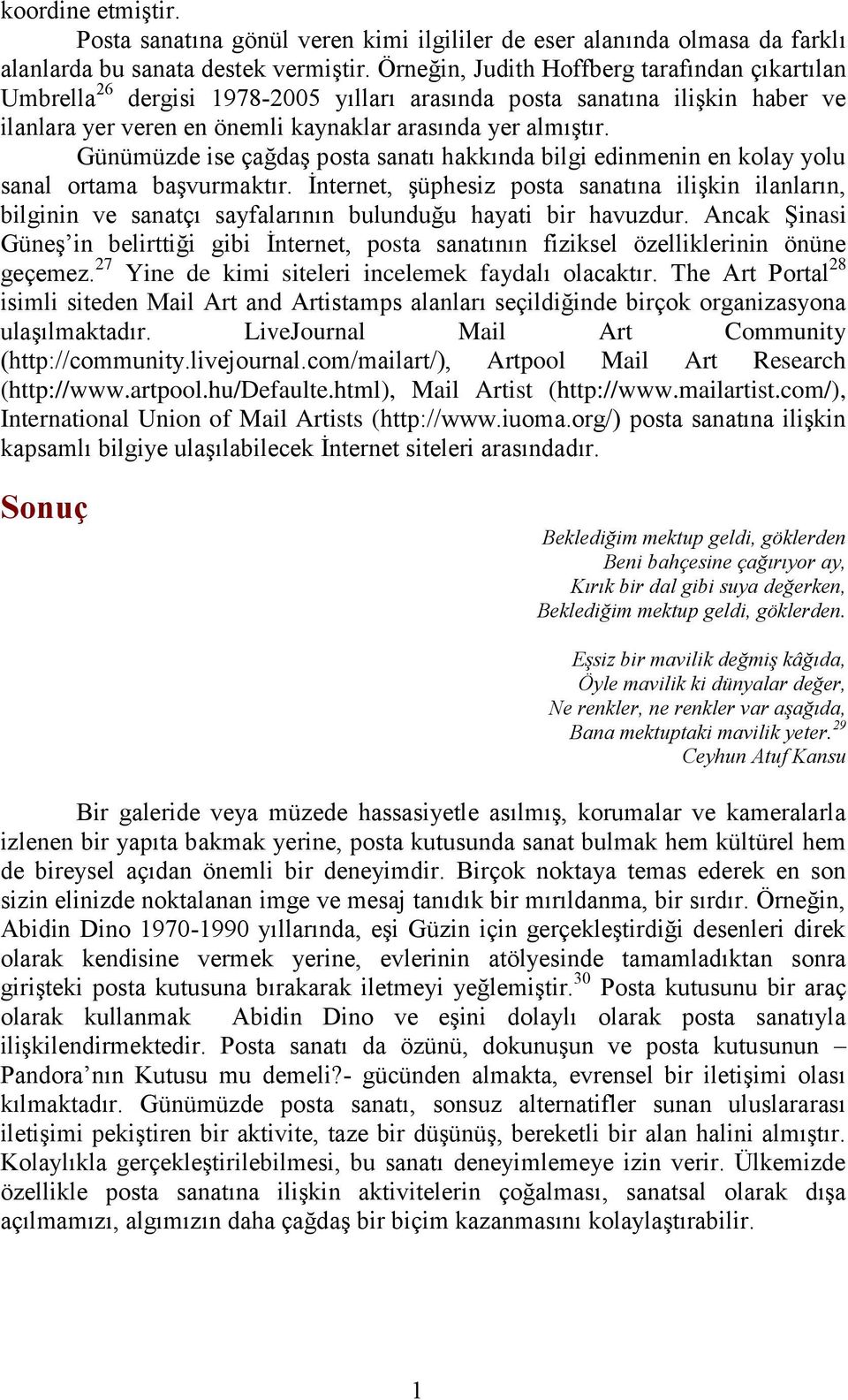 Günümüzde ise çağdaş posta sanatı hakkında bilgi edinmenin en kolay yolu sanal ortama başvurmaktır.