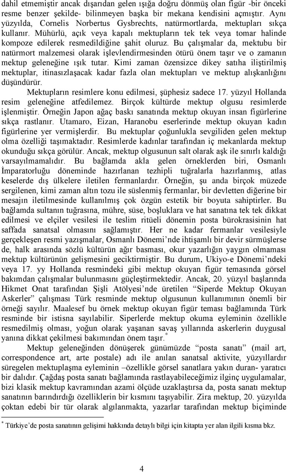 Bu çalışmalar da, mektubu bir natürmort malzemesi olarak işlevlendirmesinden ötürü önem taşır ve o zamanın mektup geleneğine ışık tutar.