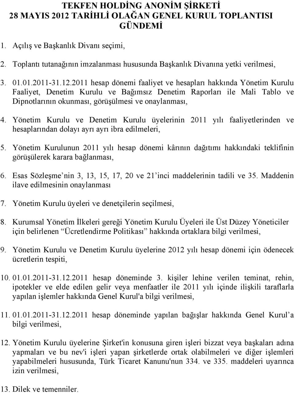 2011 hesap dönemi faaliyet ve hesapları hakkında Yönetim Kurulu Faaliyet, Denetim Kurulu ve Bağımsız Denetim Raporları ile Mali Tablo ve Dipnotlarının okunması, görüşülmesi ve onaylanması, 4.