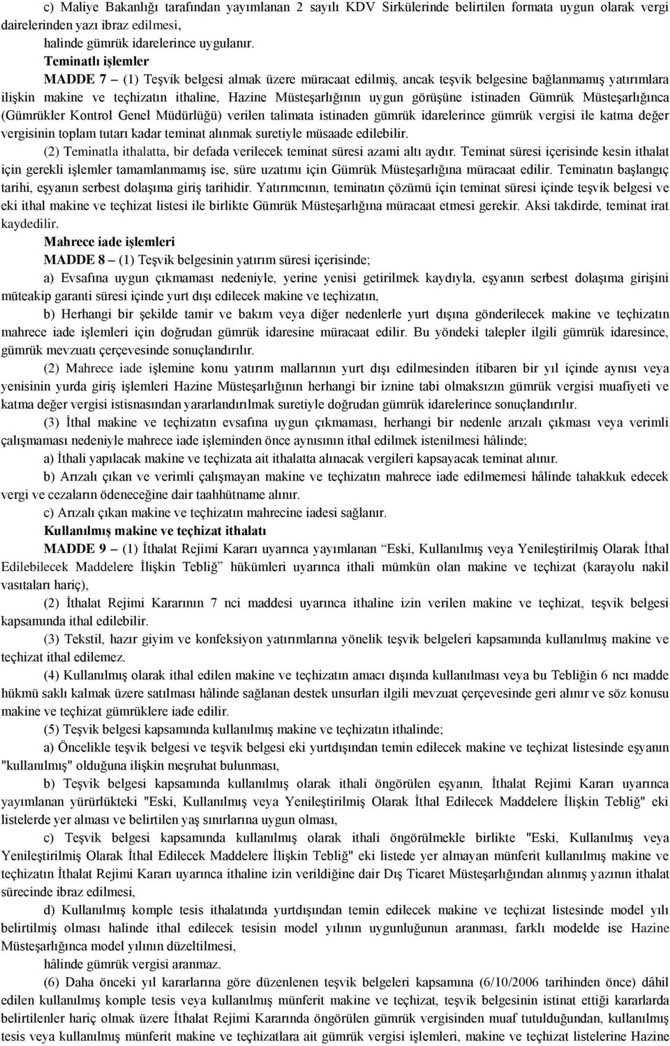 istinaden Gümrük Müsteşarlığınca (Gümrükler Kontrol Genel Müdürlüğü) verilen talimata istinaden gümrük idarelerince gümrük vergisi ile katma değer vergisinin toplam tutarı kadar teminat alınmak