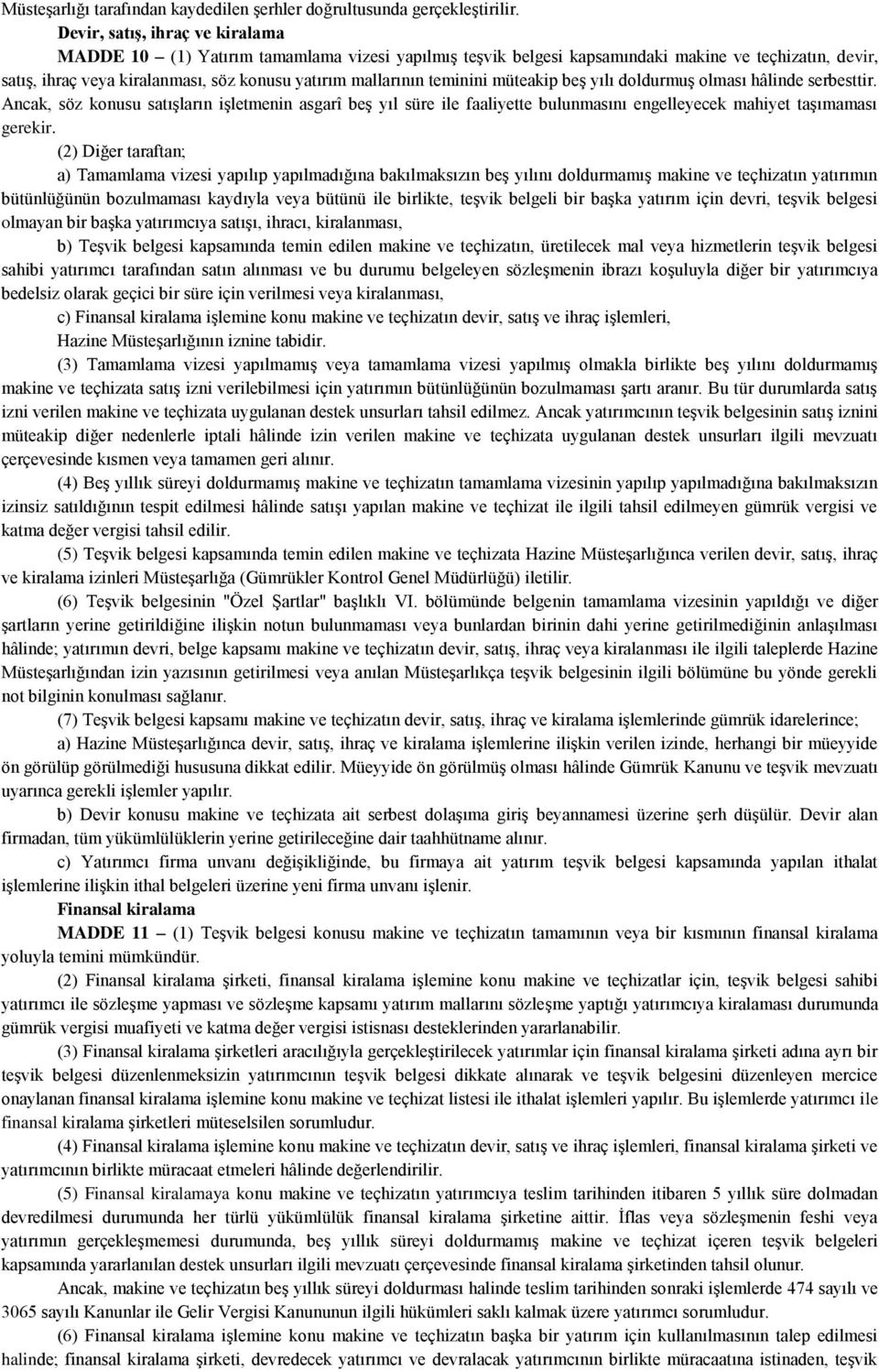 teminini müteakip beş yılı doldurmuş olması hâlinde serbesttir. Ancak, söz konusu satışların işletmenin asgarî beş yıl süre ile faaliyette bulunmasını engelleyecek mahiyet taşımaması gerekir.