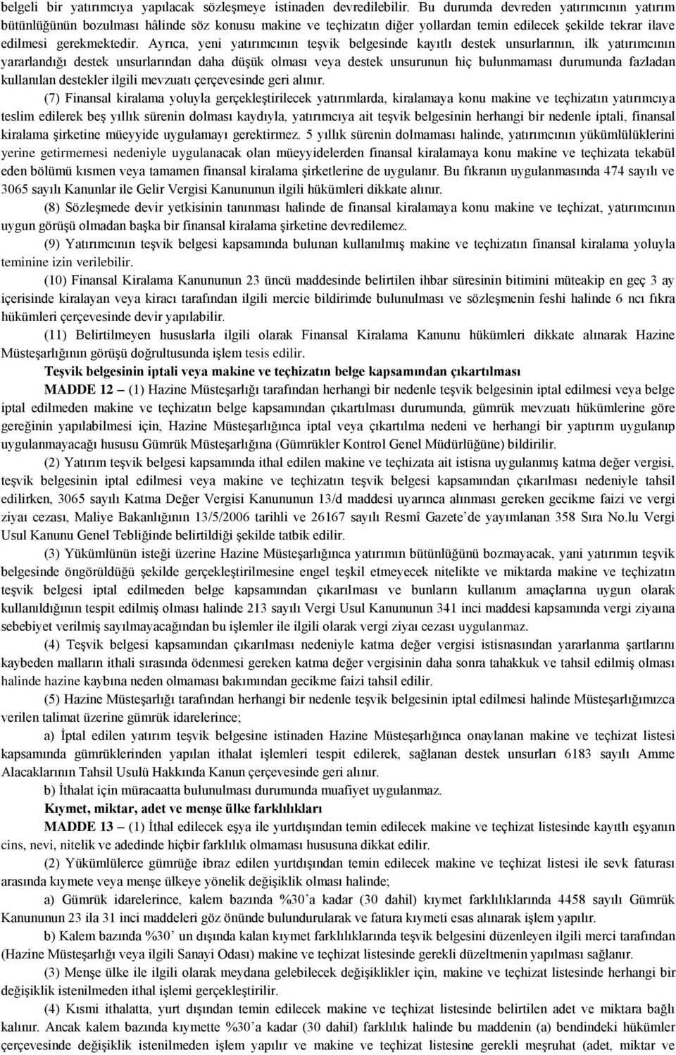 Ayrıca, yeni yatırımcının teşvik belgesinde kayıtlı destek unsurlarının, ilk yatırımcının yararlandığı destek unsurlarından daha düşük olması veya destek unsurunun hiç bulunmaması durumunda fazladan