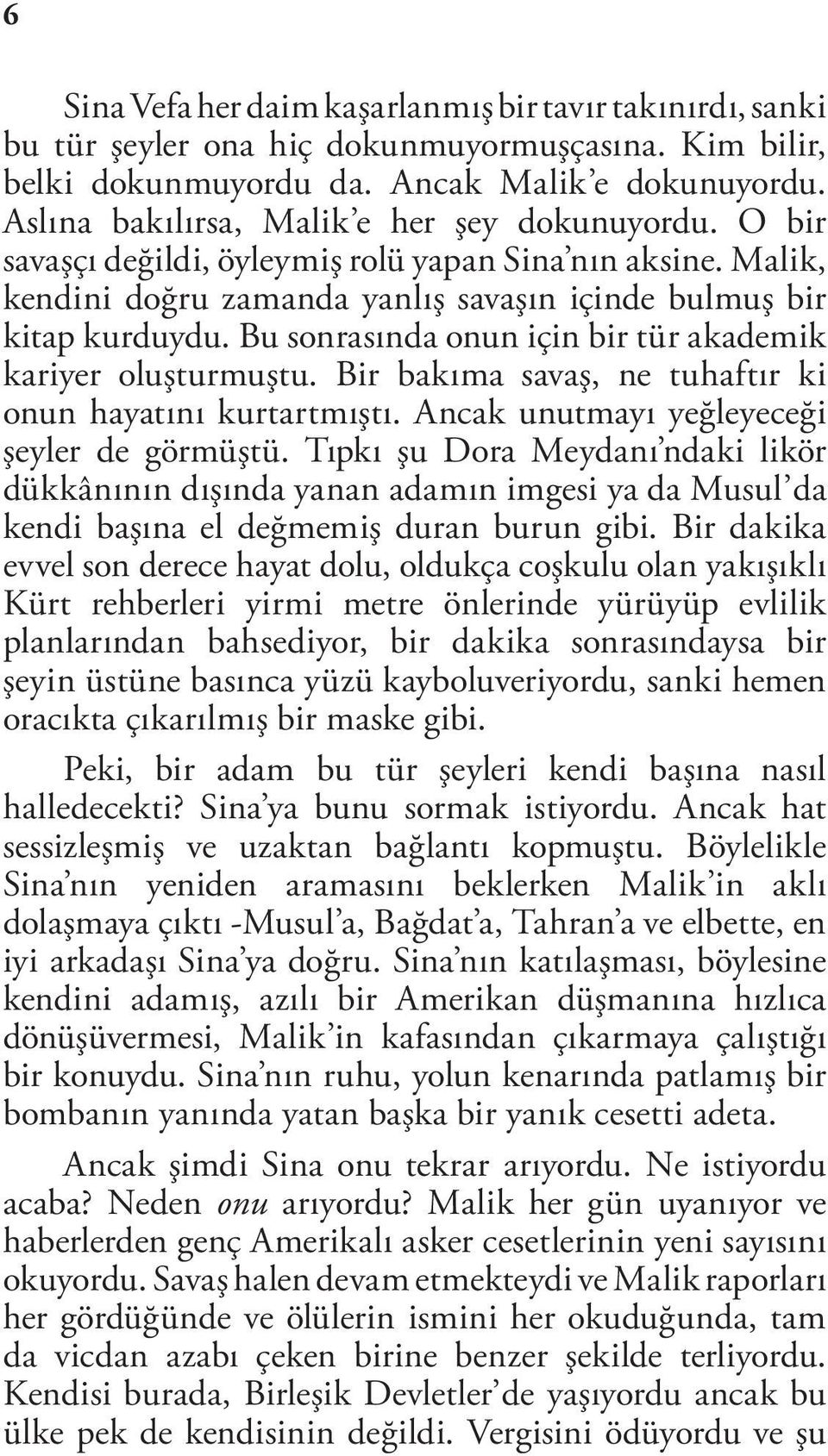 Bu sonrasında onun için bir tür akademik kariyer oluşturmuştu. Bir bakıma savaş, ne tuhaftır ki onun hayatını kurtartmıştı. Ancak unutmayı yeğleyeceği şeyler de görmüştü.