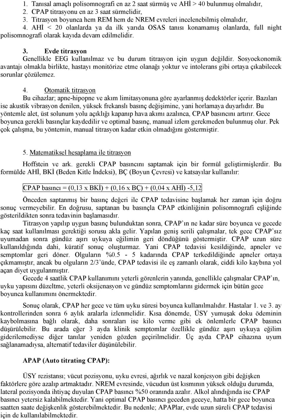 AHİ < 20 olanlarda ya da ilk yarıda OSAS tanısı konamamış olanlarda, full night polisomnografi olarak kayıda devam edilmelidir. 3.