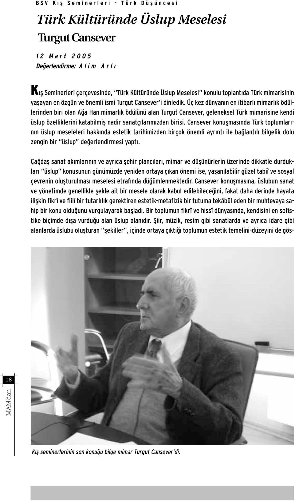 Üç kez dünyan n en itibarl mimarl k ödüllerinden biri olan A a Han mimarl k ödülünü alan Turgut Cansever, geleneksel Türk mimarisine kendi üslup özelliklerini katabilmifl nadir sanatç lar m zdan