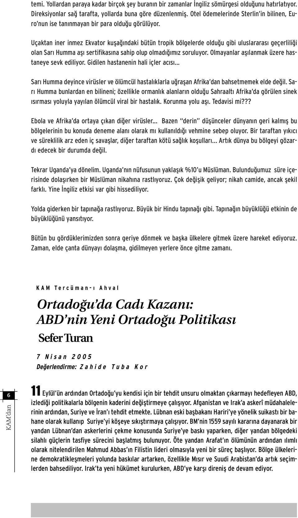 Uçaktan iner inmez Ekvator kufla ndaki bütün tropik bölgelerde oldu u gibi uluslararas geçerlili i olan Sar Humma afl sertifikas na sahip olup olmad m z soruluyor.