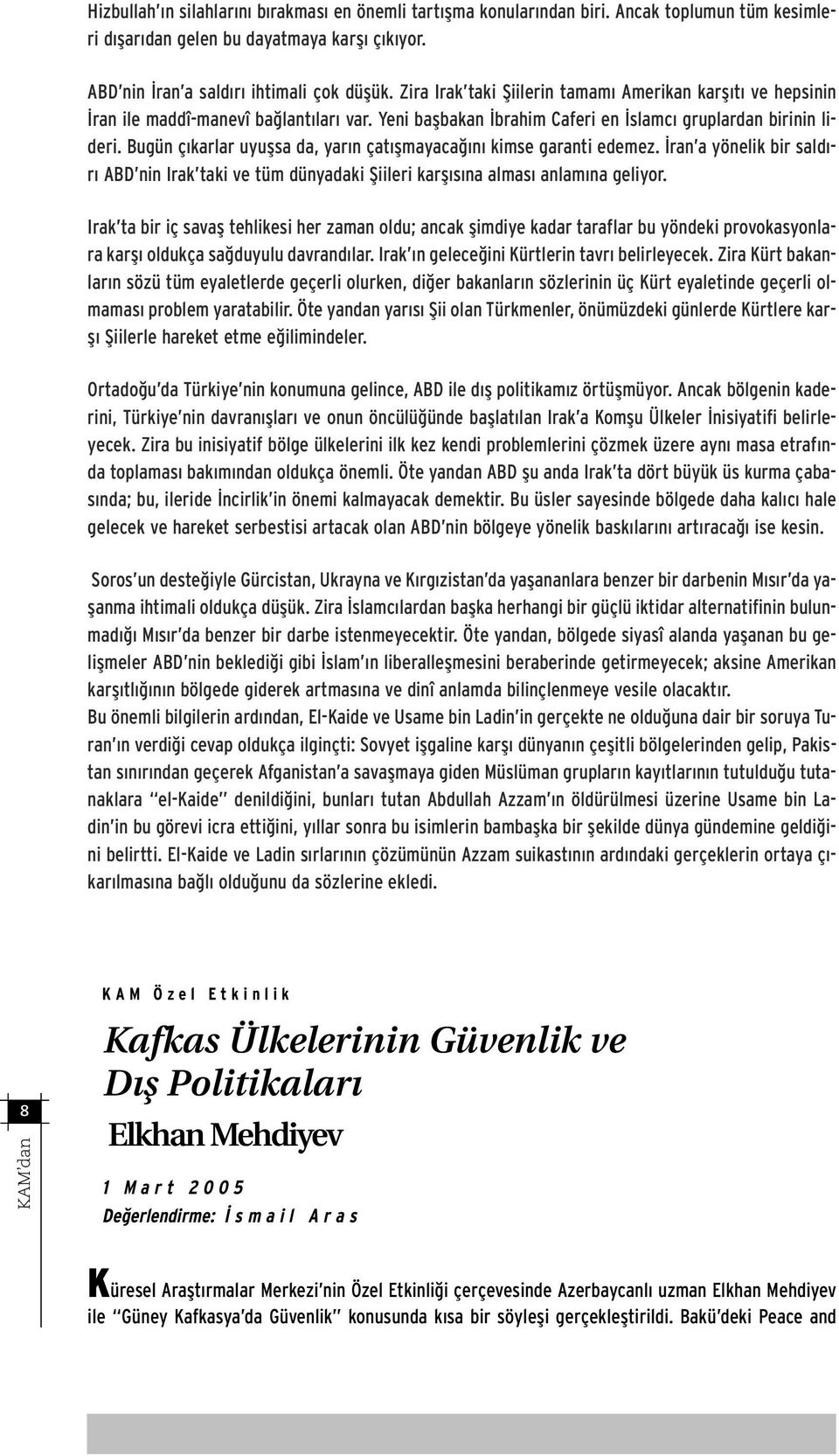 Bugün ç karlar uyuflsa da, yar n çat flmayaca n kimse garanti edemez. ran a yönelik bir sald - r ABD nin Irak taki ve tüm dünyadaki fiiileri karfl s na almas anlam na geliyor.