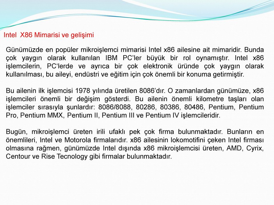 Bu ailenin ilk iģlemcisi 1978 yılında üretilen 8086 dır. O zamanlardan günümüze, x86 iģlemcileri önemli bir değiģim gösterdi.