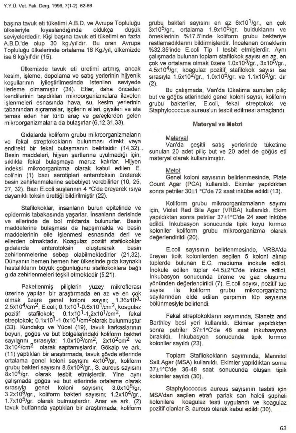 Ülkemizde tavuk eti Oretimi artmış, ancak kesim, Işleme, depolama ve satış yer1erinin hijyenik koşullarının iyileştirilmesinde istenilen seviyede ilerleme olmamıştır (34).