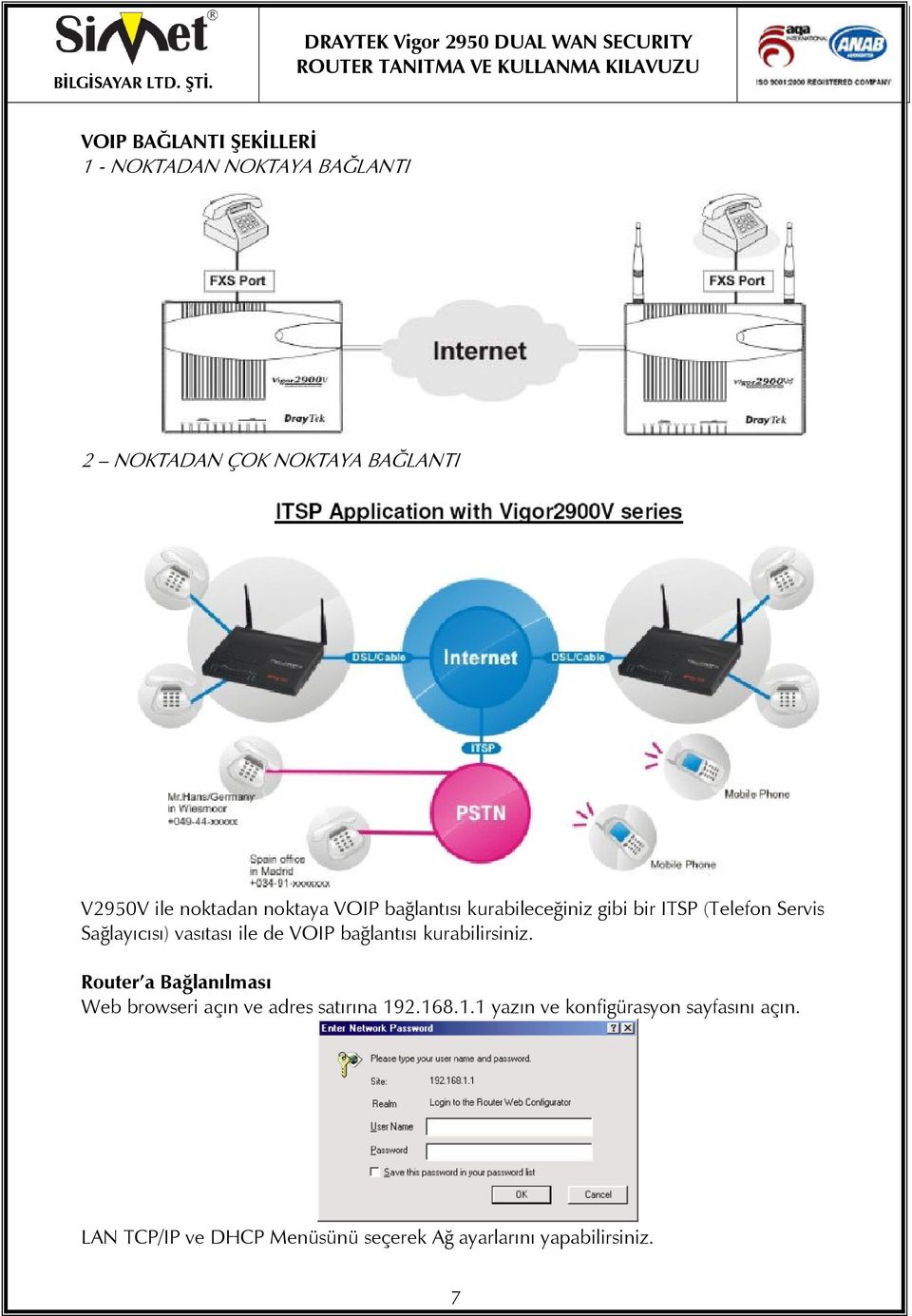 ile de VOIP bağlantısı kurabilirsiniz. Router a Bağlanılması Web browseri açın ve adres satırına 192.