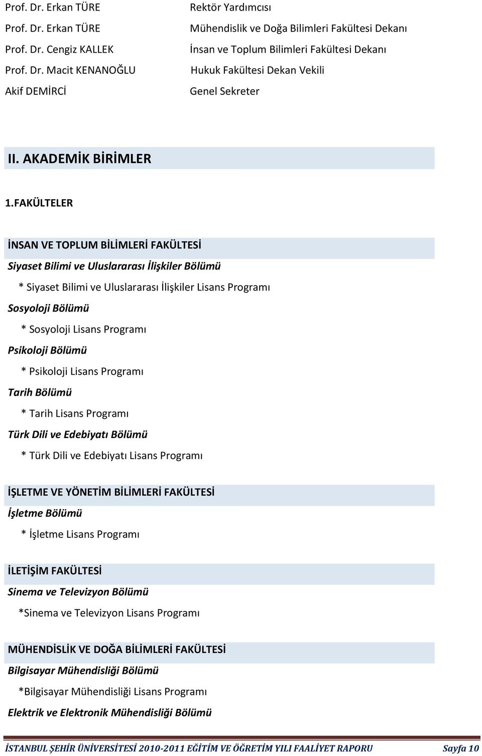 FAKÜLTELER İNSAN VE TOPLUM BİLİMLERİ FAKÜLTESİ Siyaset Bilimi ve Uluslararası İlişkiler Bölümü * Siyaset Bilimi ve Uluslararası İlişkiler Lisans Programı Sosyoloji Bölümü * Sosyoloji Lisans Programı