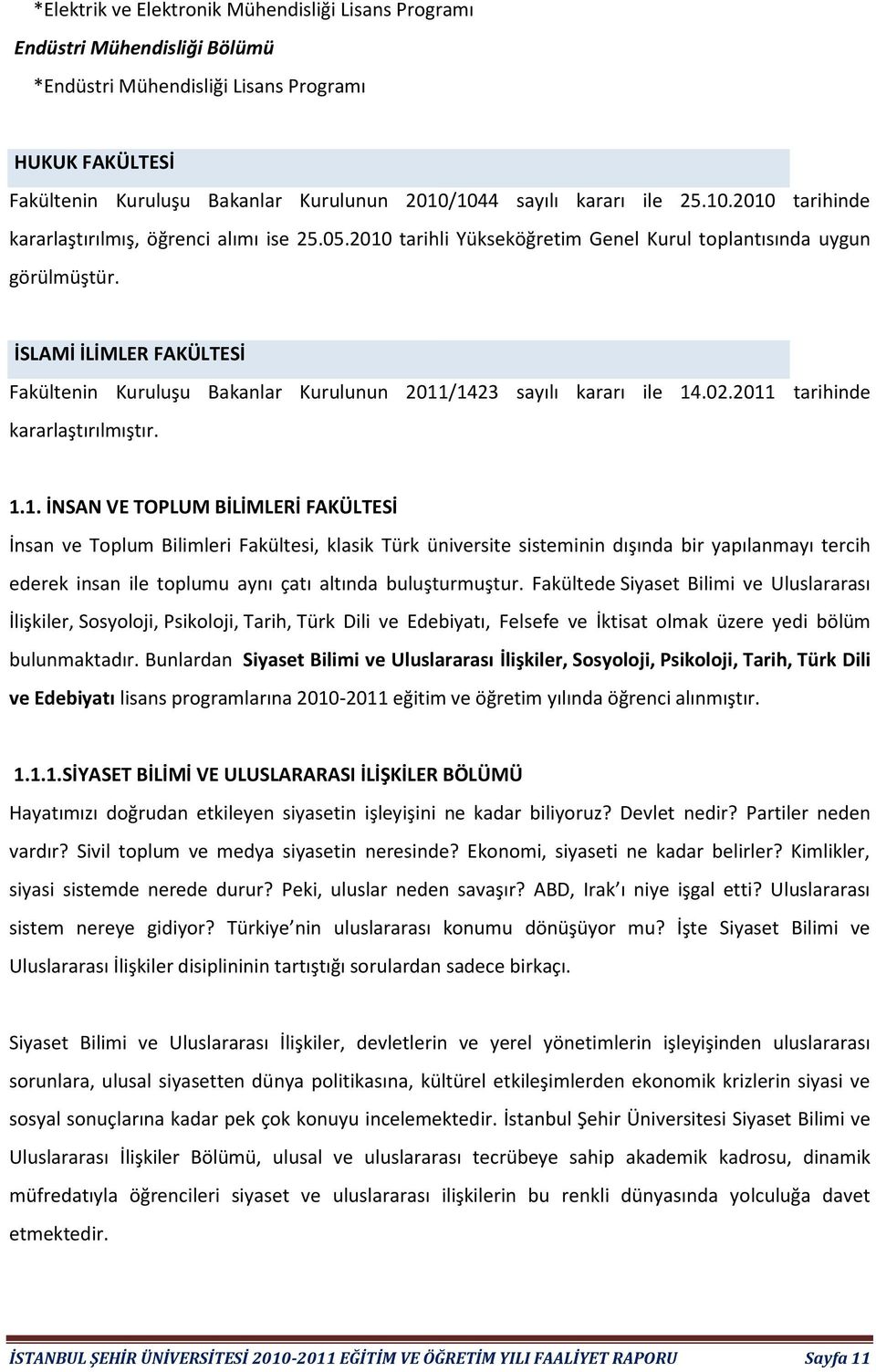 İSLAMİ İLİMLER FAKÜLTESİ Fakültenin Kuruluşu Bakanlar Kurulunun 20/423 sayılı kararı ile 4.02.20 tarihinde kararlaştırılmıştır.