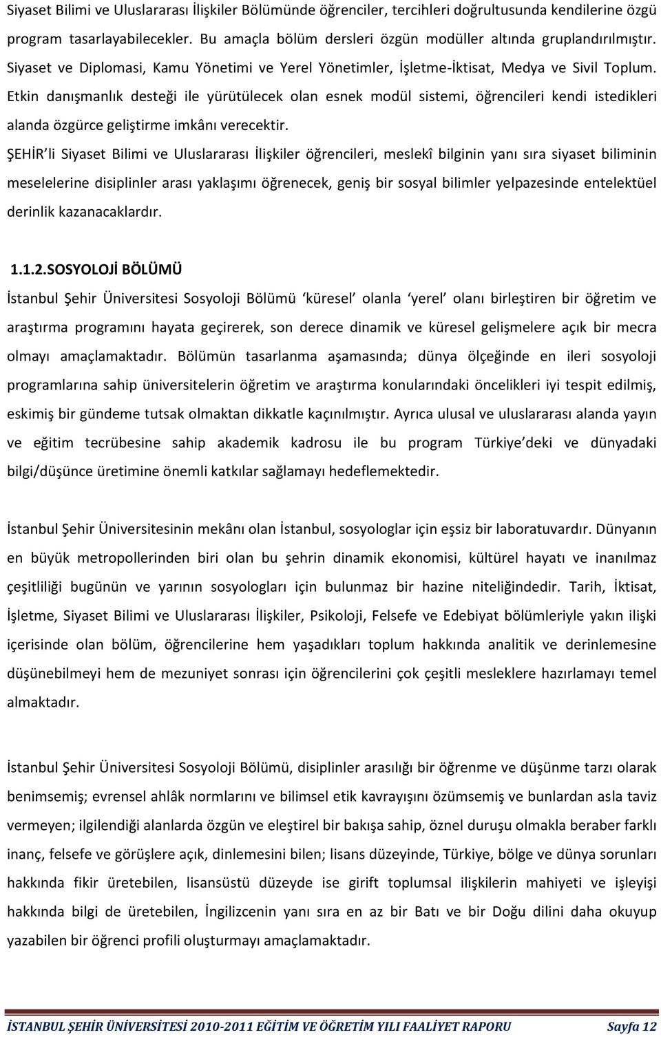 Etkin danışmanlık desteği ile yürütülecek olan esnek modül sistemi, öğrencileri kendi istedikleri alanda özgürce geliştirme imkânı verecektir.