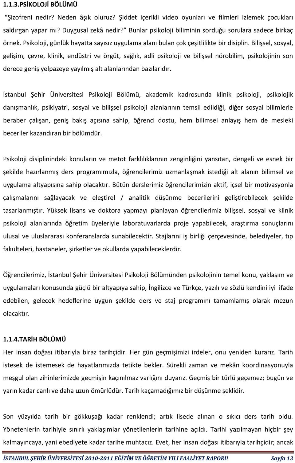 Bilişsel, sosyal, gelişim, çevre, klinik, endüstri ve örgüt, sağlık, adli psikoloji ve bilişsel nörobilim, psikolojinin son derece geniş yelpazeye yayılmış alt alanlarından bazılarıdır.