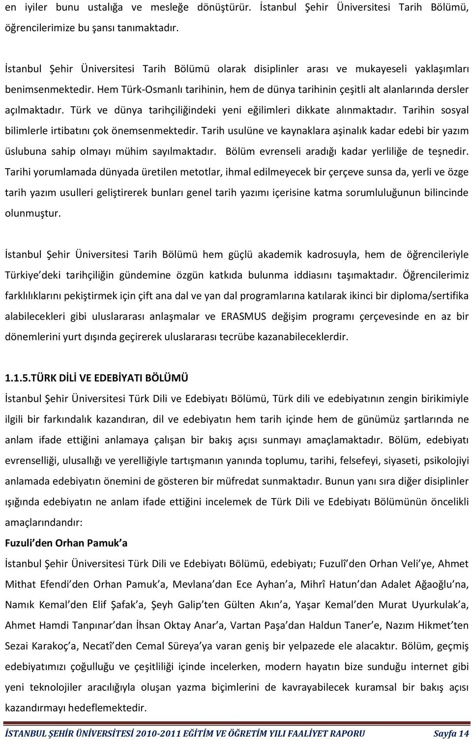 Hem Türk-Osmanlı tarihinin, hem de dünya tarihinin çeşitli alt alanlarında dersler açılmaktadır. Türk ve dünya tarihçiliğindeki yeni eğilimleri dikkate alınmaktadır.