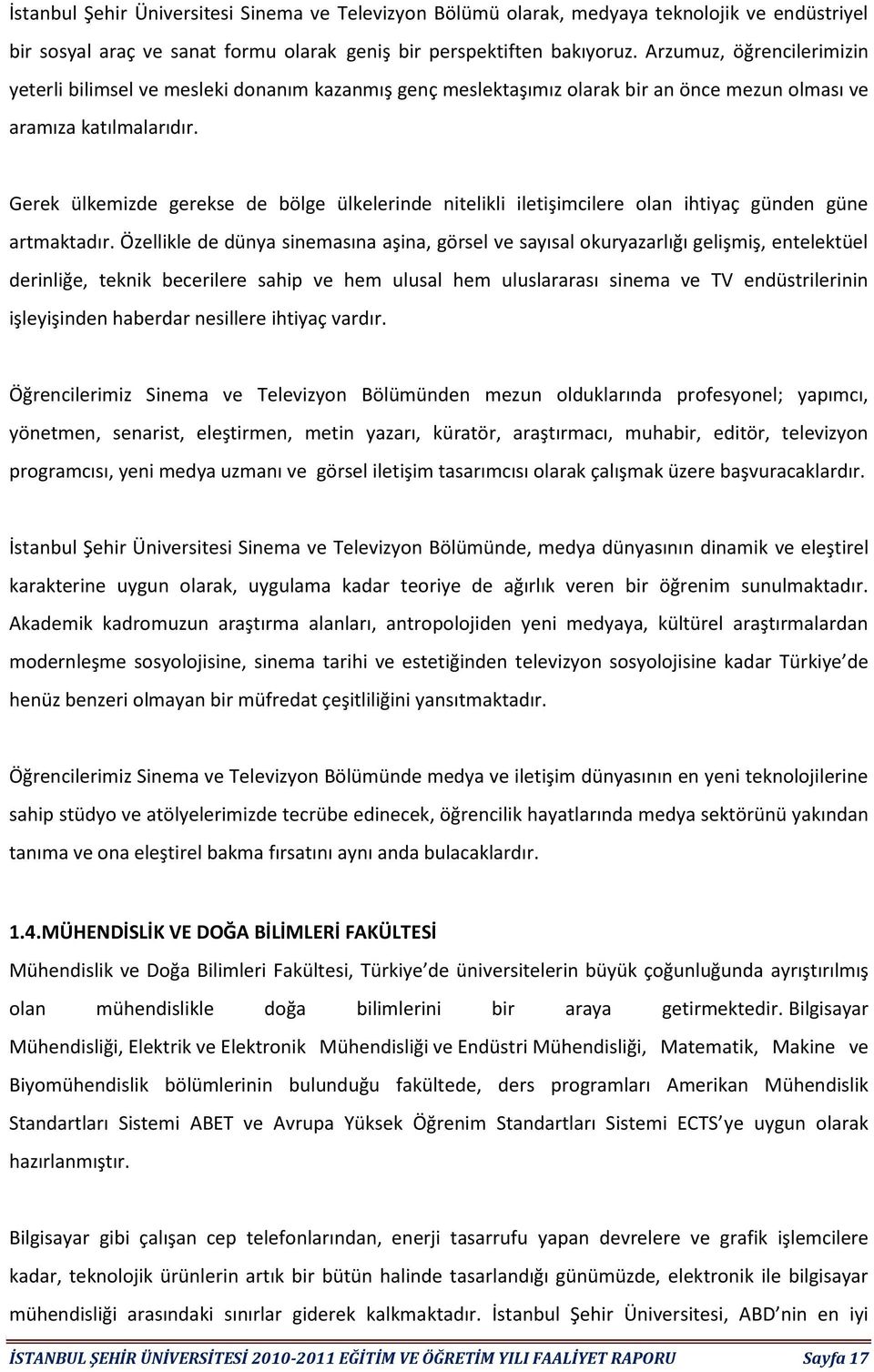 Gerek ülkemizde gerekse de bölge ülkelerinde nitelikli iletişimcilere olan ihtiyaç günden güne artmaktadır.