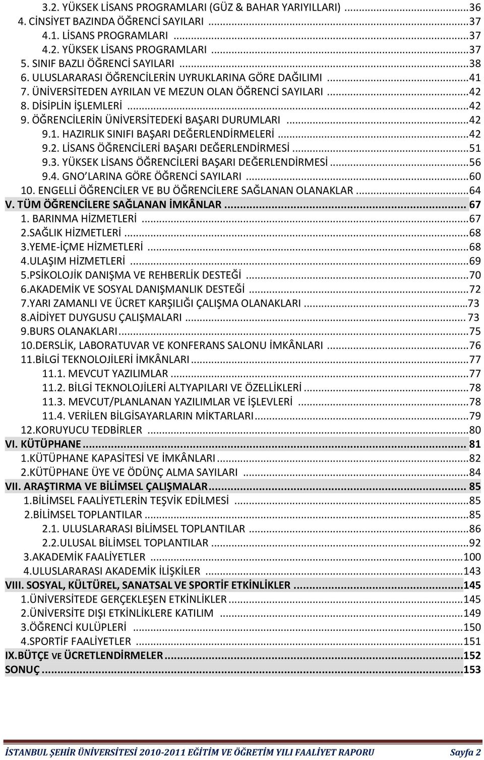 ÖĞRENCİLERİN ÜNİVERSİTEDEKİ BAŞARI DURUMLARI... 42 9.. HAZIRLIK SINIFI BAŞARI DEĞERLENDİRMELERİ... 42 9.2. LİSANS ÖĞRENCİLERİ BAŞARI DEĞERLENDİRMESİ... 5 9.3.