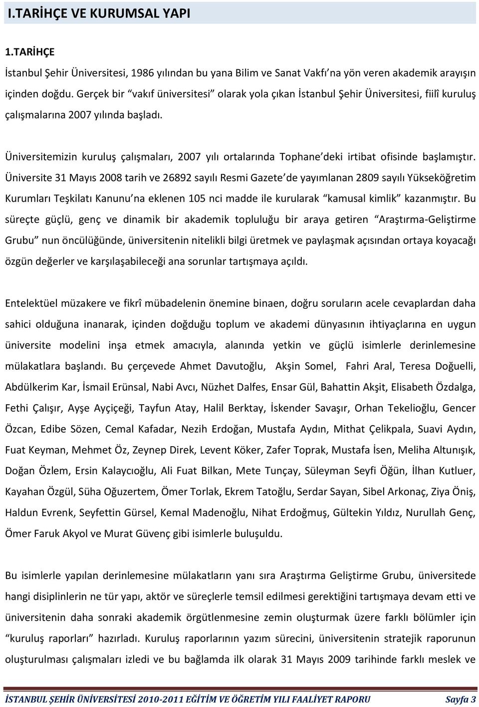 Üniversitemizin kuruluş çalışmaları, 2007 yılı ortalarında Tophane deki irtibat ofisinde başlamıştır.