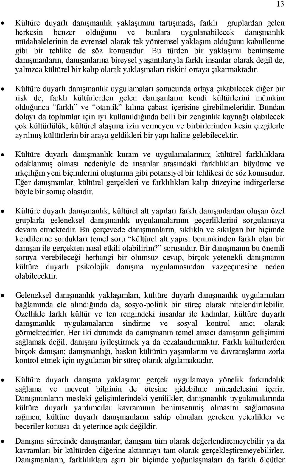 Bu türden bir yaklaşımı benimseme danışmanların, danışanlarına bireysel yaşantılarıyla farklı insanlar olarak değil de, yalnızca kültürel bir kalıp olarak yaklaşmaları riskini ortaya çıkarmaktadır.